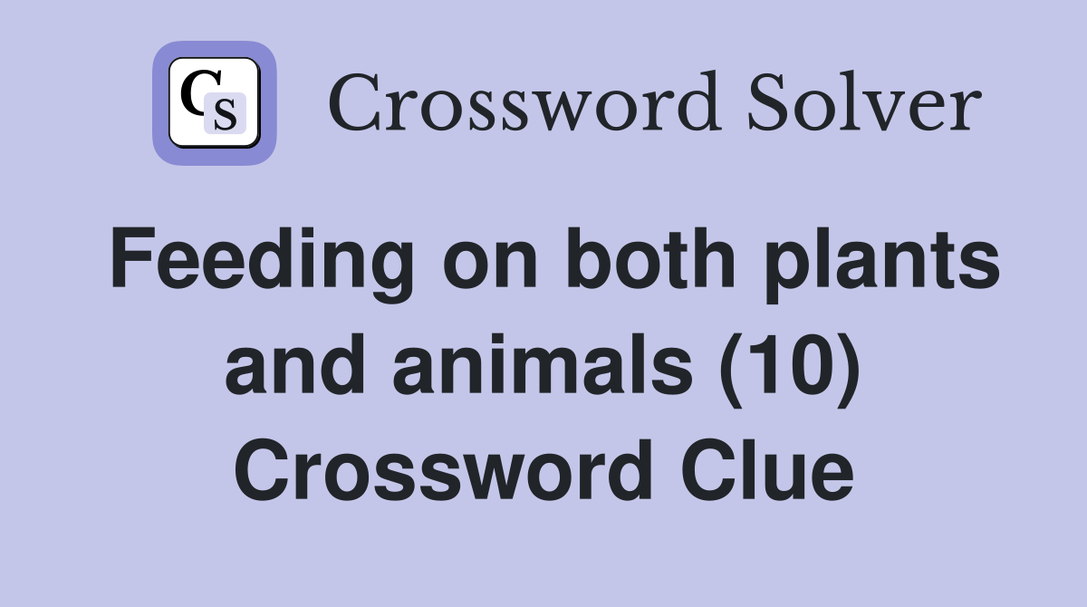 Feeding on both plants and animals (10) Crossword Clue Answers